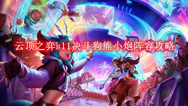 《云顶之弈》s11决斗狗熊小炮阵容攻略