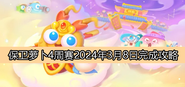《保卫萝卜4》周赛3月8日完成攻略2024